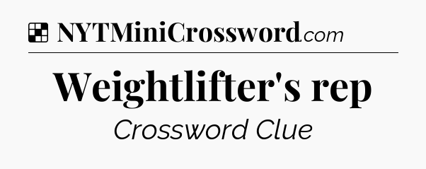 Solution: Weightlifter's rep - NYT Crossword