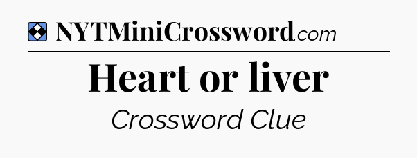 Solution: Heart or liver - NYT Mini Crossword