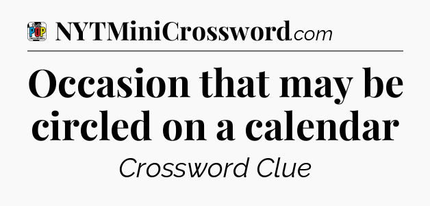 Occasion that may be circled on a calendar Crossword Clue
