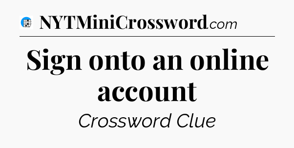 Sign onto an online account Crossword Clue