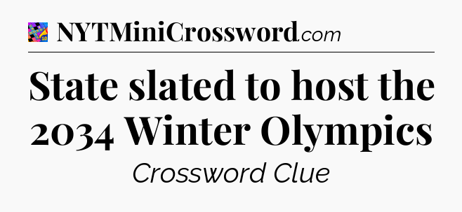 State slated to host the 2034 Winter Olympics Crossword Clue