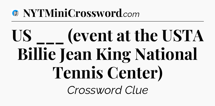 US ___ (event at the USTA Billie Jean King National Tennis Center) Crossword Clue