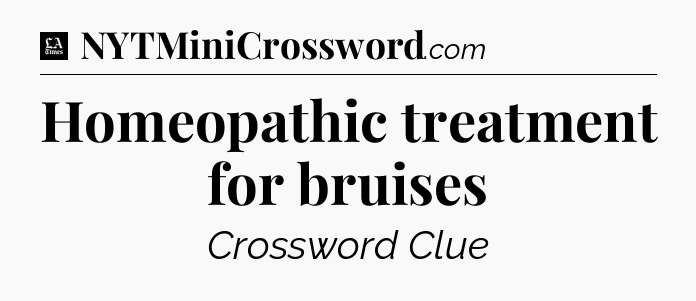 Homeopathic treatment for bruises - LA Times Crossword
