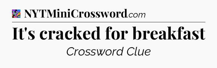 It's cracked for breakfast Crossword Clue