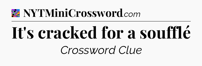 It's cracked for a soufflé Crossword Clue