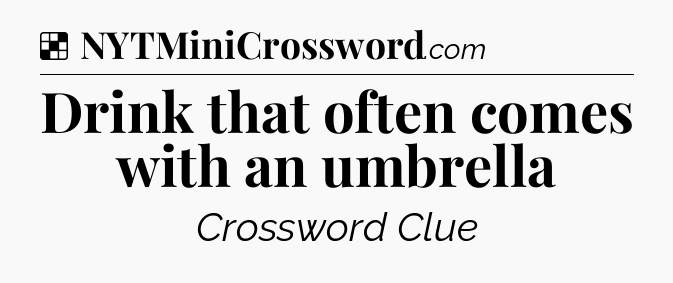 Solution: Drink that often comes with an umbrella - NYT Crossword