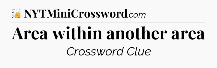 Area within another area - 7 Little Words