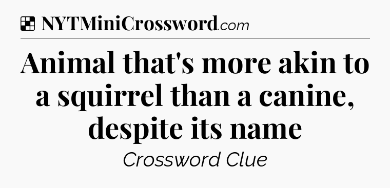 Solution: Animal that's more akin to a squirrel than a canine, despite its name - NYT Crossword