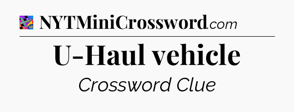 U-Haul vehicle Crossword Clue