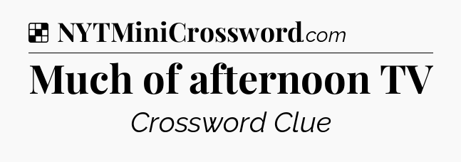 Solution: Much of afternoon TV - NYT Crossword