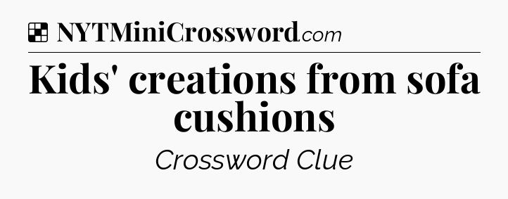 Solution: Kids' creations from sofa cushions - NYT Crossword