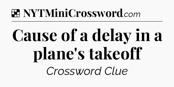 Solution: Cause of a delay in a plane's takeoff - NYT Crossword