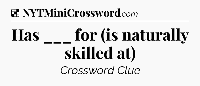 Solution: Has ___ for (is naturally skilled at) - NYT Crossword