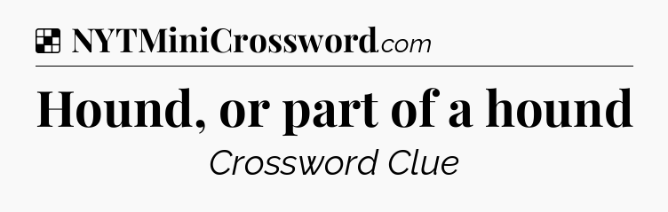Solution: Hound, or part of a hound - NYT Crossword