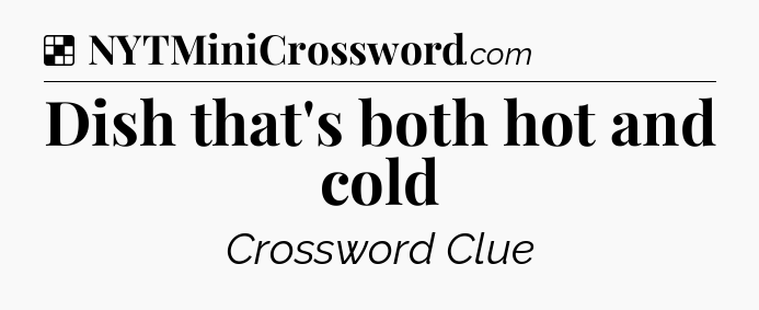 Solution: Dish that's both hot and cold - NYT Crossword