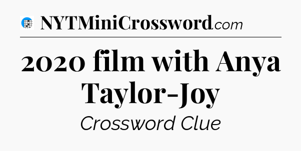 2020 film with Anya Taylor-Joy Crossword Clue