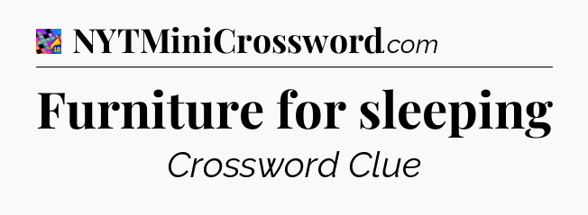 Furniture for sleeping Crossword Clue