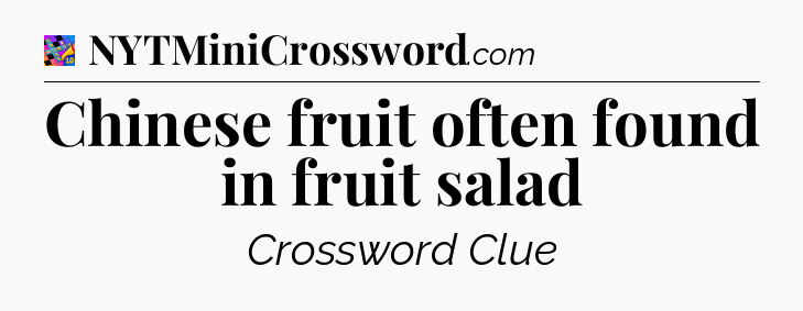 Chinese fruit often found in fruit salad Crossword Clue