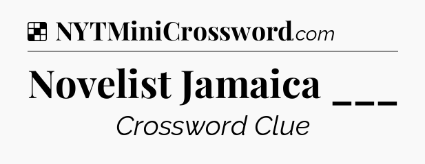 Solution: Novelist Jamaica ___ - NYT Crossword