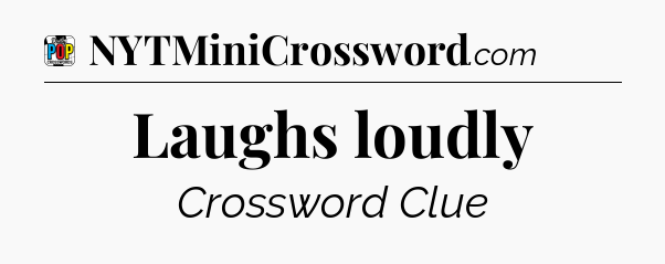 Laughs loudly Crossword Clue