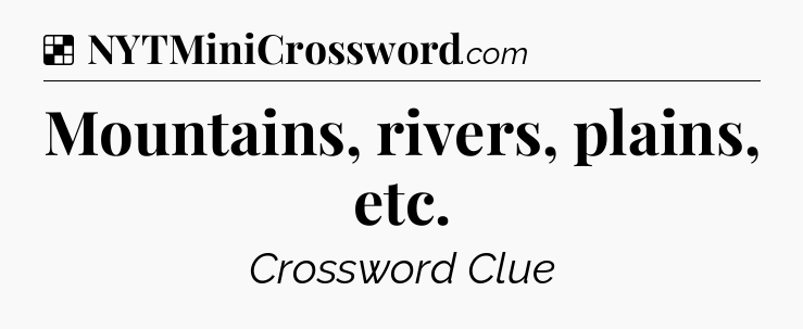Solution: Mountains, rivers, plains, etc - NYT Crossword