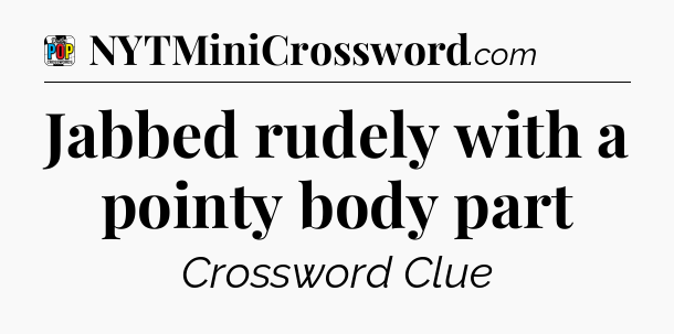 Jabbed rudely with a pointy body part Crossword Clue