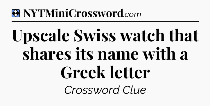 Solution: Upscale Swiss watch that shares its name with a Greek letter - NYT Mini Crossword
