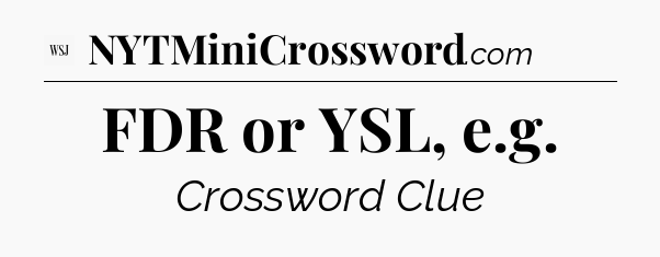 FDR or YSL, e.g - WSJ Crossword