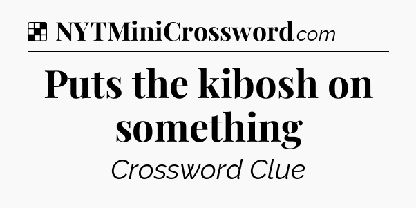 Solution: Puts the kibosh on something - NYT Crossword
