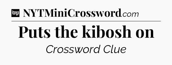 Puts the kibosh on Crossword Clue