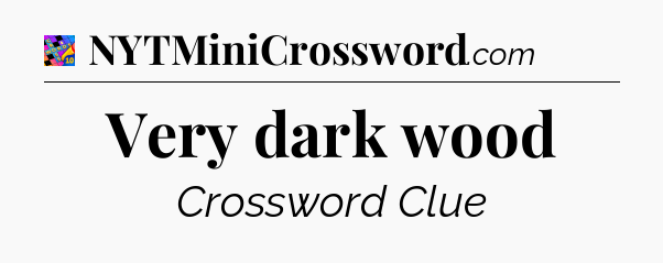 Very dark wood Crossword Clue