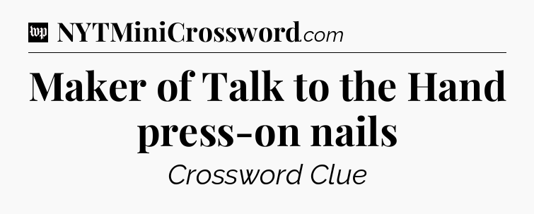 Maker of Talk to the Hand press-on nails Crossword Clue