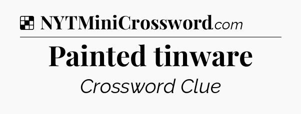 Solution: Painted tinware - NYT Crossword