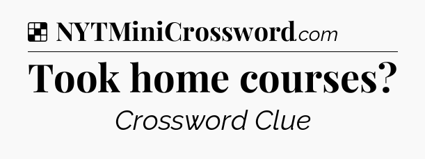 Solution: Took home courses - NYT Crossword