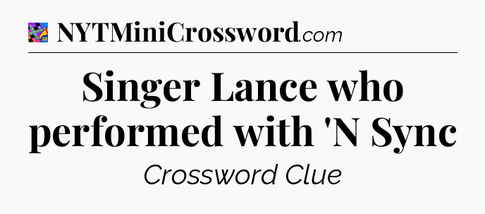 Singer Lance who performed with 'N Sync Crossword Clue