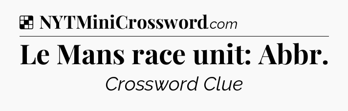 Solution: Le Mans race unit: Abbr - NYT Crossword