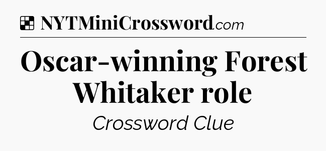 Solution: Oscar-winning Forest Whitaker role - NYT Crossword