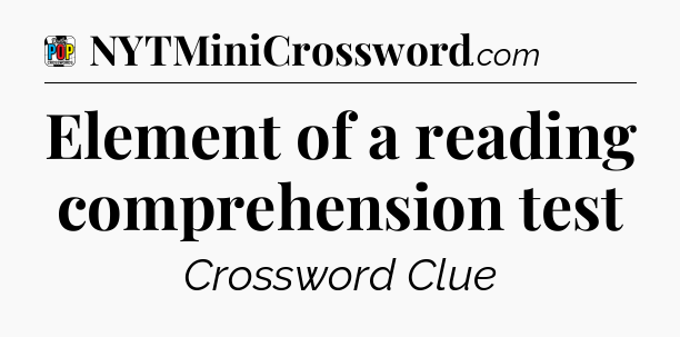Element of a reading comprehension test Crossword Clue