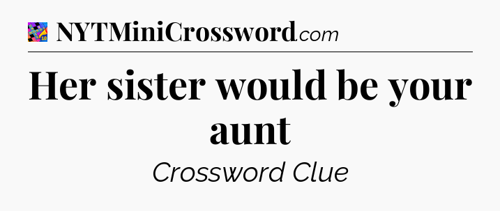 Her sister would be your aunt Crossword Clue