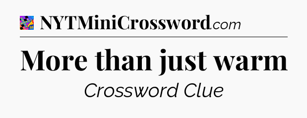 More than just warm Crossword Clue