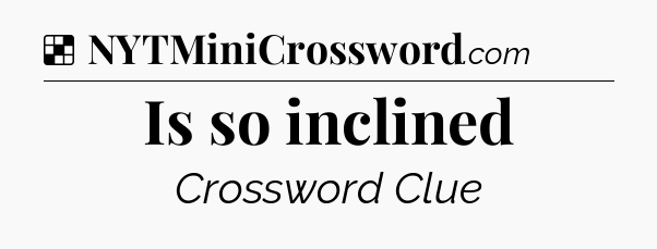 Solution: Is so inclined - NYT Crossword