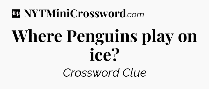 Where Penguins play on ice Crossword Clue