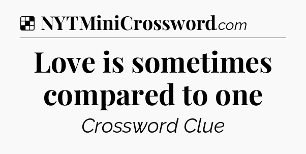 Solution: Love is sometimes compared to one - NYT Crossword