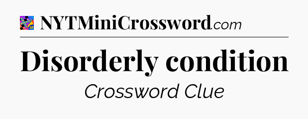 Disorderly condition Crossword Clue