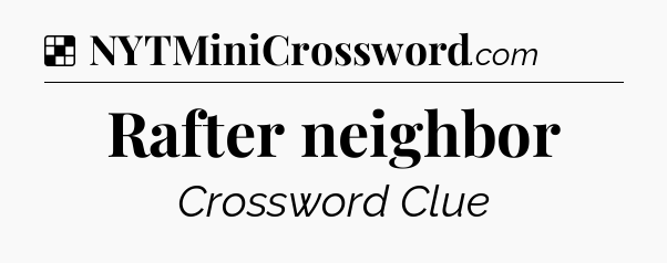 Solution: Rafter neighbor - NYT Crossword