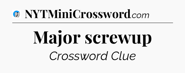 Major screwup Crossword Clue