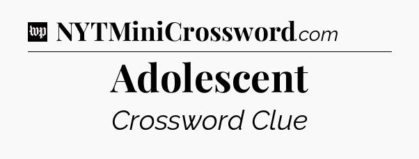 Adolescent Crossword Clue