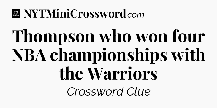 Thompson who won four NBA championships with the Warriors - LA Times Crossword