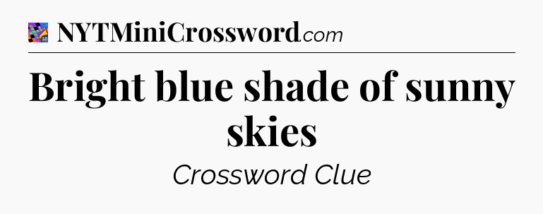 Bright blue shade of sunny skies Crossword Clue