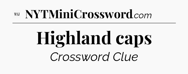Highland caps - WSJ Crossword